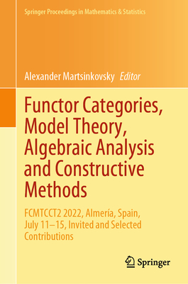 Functor Categories, Model Theory, Algebraic Analysis and Constructive Methods: Fcmtcct2 2022, Almería, Spain, July 11-15, Invited and Selected Contrib (Springer Proceedings in Mathematics & Statistics #450)