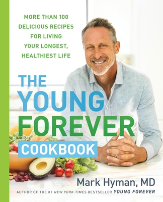 The Young Forever Cookbook: More than 100 Delicious Recipes for Living Your Longest, Healthiest Life Cover Image