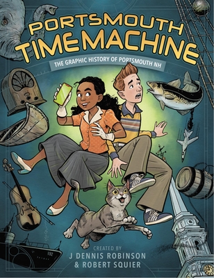 Portsmouth Time Machine: The Graphic History of Portsmouth NH By J. Dennis Robinson, Robert Squier (Artist) Cover Image