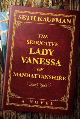 The Seductive Lady Vanessa of Manhattanshire: A Novel By Seth Kaufman Cover Image