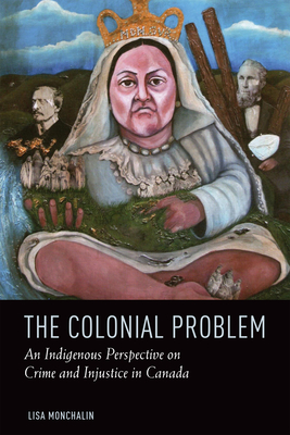 The Colonial Problem: An Indigenous Perspective on Crime and Injustice in Canada Cover Image