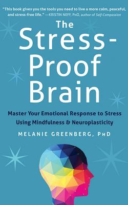 The Stress-Proof Brain: Master Your Emotional Response to Stress Using Mindfulness and Neuroplasticity Cover Image