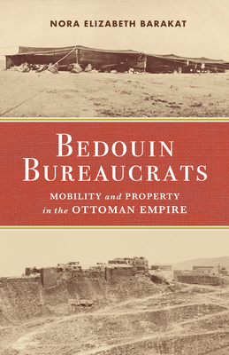 Bedouin Bureaucrats: Mobility and Property in the Ottoman Empire Cover Image