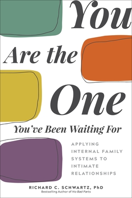 You Are the One You've Been Waiting For: Applying Internal Family Systems to Intimate Relationships By Richard Schwartz, Ph.D. Cover Image