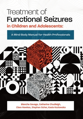 Treatment of Functional Seizures in Children and Adolescents: A Mind-Body Manual for Health Professionals Cover Image