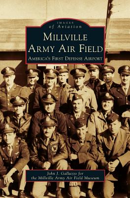 Millville Army Air Field: America's First Defense Airport By John J. Galluzzo, Millville Army Air Field Museum Cover Image