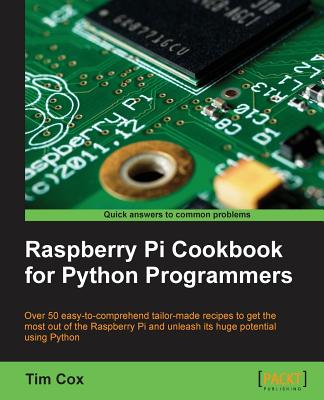 Raspberry Pi Cookbook for Python Programmers By Tim Cox Cover Image