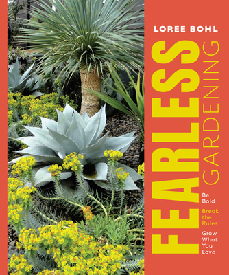 Fearless Gardening: Be Bold, Break the Rules, and Grow What You Love By Loree Bohl Cover Image