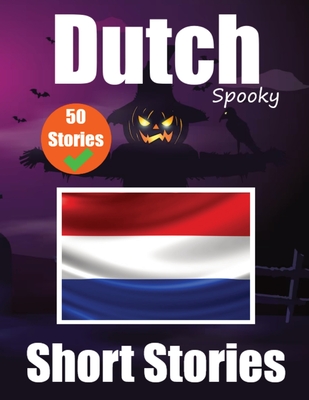50 Short Spooky Storiеs in Dutch A Bilingual Journеy in English and Dutch: Haunted Tales in English and Dutch Learn Dutch Language in an E Cover Image