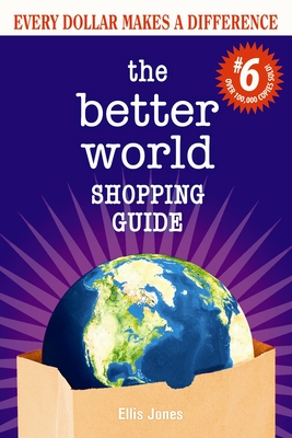 The Better World Shopping Guide: 6th Edition: Every Dollar Makes a Difference (Better World Shopping Guide: Every Dollar Can Make a Difference #6)