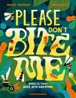 Please Don't Bite Me!: Insects that Buzz, Bite and Sting By Nazzy Pakpour, Owen Davey (Illustrator) Cover Image