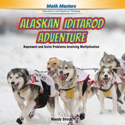Alaskan Iditarod Adventure: Represent and Solve Problems Involving Multiplication (Rosen Math Readers) Cover Image