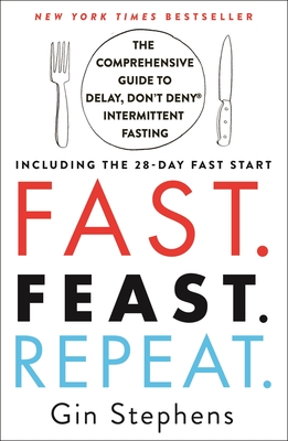 Fast. Feast. Repeat.: The Comprehensive Guide to Delay, Don't Deny® Intermittent Fasting--Including the 28-Day FAST Start Cover Image