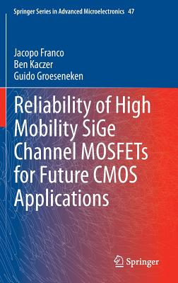 Reliability of High Mobility Sige Channel Mosfets for Future CMOS Applications By Jacopo Franco, Ben Kaczer, Guido Groeseneken Cover Image