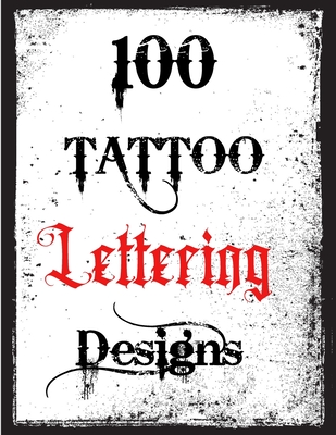 100 Tattoo Lettering Designs: Inspirational Tattoo Lettering Sourcebook From A Professional Artist By Tristian Terrman Cover Image