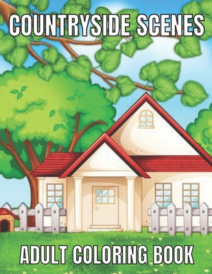 Countryside scenes adult coloring book: An Adult Coloring Book Featuring Amazing 60 Coloring Pages with Beautiful Country Gardens, Cute Farm Animals . Cover Image