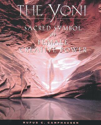 The Yoni: Sacred Symbol of Female Creative Power By Rufus C. Camphausen Cover Image