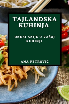 Tajlandska Kuhinja: Okusi Azije U Vasoj Kuhinji By Ana Petrovic Cover Image