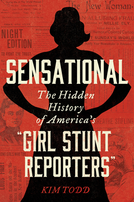 Sensational: The Hidden History of America's “Girl Stunt Reporters” By Kim Todd Cover Image