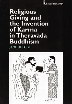 Religious Giving and the Invention of Karma in Theravada Buddhism (Routledge Studies in Asian Religion) Cover Image