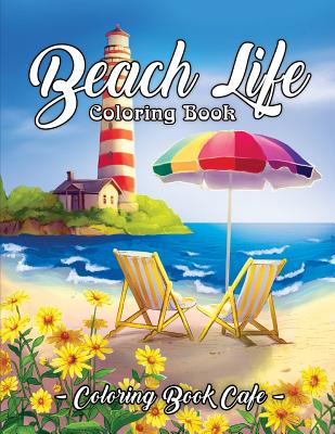 Beach Life Coloring Book: An Adult Coloring Book Featuring Fun and Relaxing Beach Vacation Scenes, Peaceful Ocean Landscapes and Beautiful Summe Cover Image