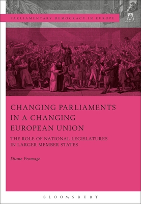 Changing Parliaments in a Changing European Union: The Role of National Legislatures in Larger Member States (Parliamentary Democracy in Europe)