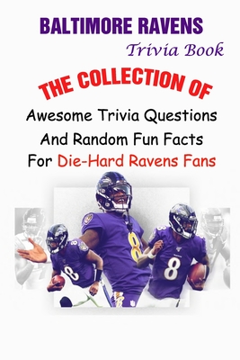 Baltimore Ravens Trivia Book: The Collection Of Awesome Trivia Questions  And Random Fun Facts For Die-Hard Ravens Fans (Paperback)