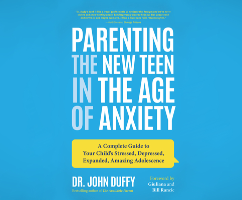 Parenting the New Teen in the Age of Anxiety: A Complete Guide to Your Child's Stressed, Depressed, Expanded, Amazing Adolescence By John Duffy, Anne Cross (Narrated by) Cover Image