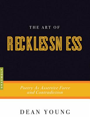 The Art of Recklessness: Poetry as Assertive Force and Contradiction (Art of...)