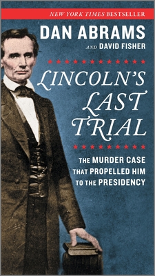 Lincoln's Last Trial: The Murder Case That Propelled Him to the Presidency By David Fisher, Dan Abrams Cover Image