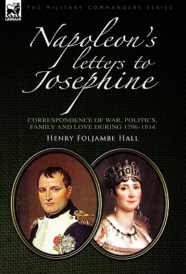Napoleon's Letters to Josephine: Correspondence of War, Politics, Family and Love 1796-1814 Cover Image