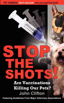 Stop the Shots!: Are Vaccinations Killing Our Pets? Cover Image