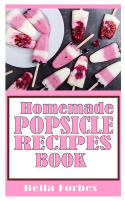 Homemade Popsicle Recipes Book: Bella Forbes Cover Image