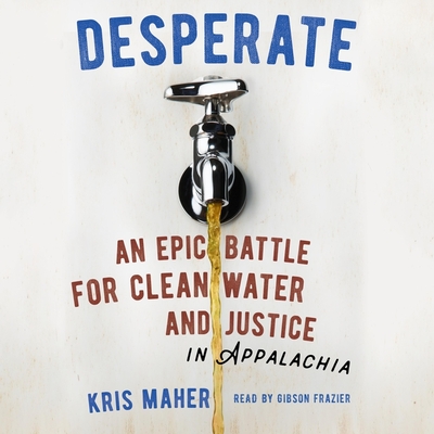 Desperate: An Epic Battle for Clean Water and Justice in Appalachia By Kris Maher, Gibson Frazier (Read by) Cover Image