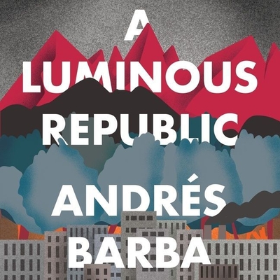 A Luminous Republic Lib/E By Andrés Barba, Lisa Dillman (Translator), Jonathan Davis (Read by) Cover Image