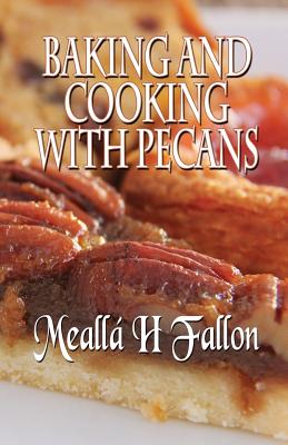 Baking And Cooking With Pecans By Meallá H. Fallon Cover Image