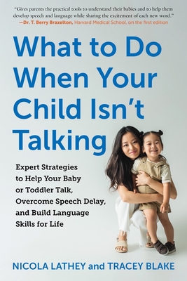 What to Do When Your Child Isn’t Talking: Expert Strategies to Help Your Baby or Toddler Talk, Overcome Speech Delay, and Build Language Skills for Life By Nicola Lathey, Tracey Blake Cover Image