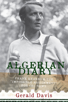 Algerian Diary: Frank Kearns and the "Impossible Assignment" for CBS News