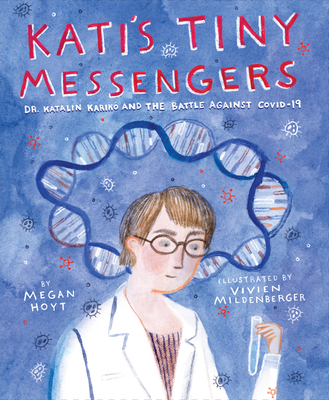 Kati's Tiny Messengers: Dr. Katalin Karikó and the Battle Against COVID-19 By Megan Hoyt, Vivien Mildenberger (Illustrator) Cover Image