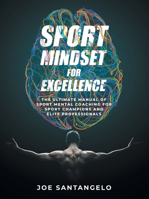 Sport Mindset for Excellence: The Ultimate Manual of Sport Mental Coaching for Sport Champions and Elite Professionals