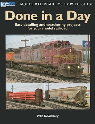 Done in a Day: Easy Detailing and Weathering Projects for Your Model Railroad (Model Railroader's How-To Guides) By Pelle K. Soeborg Cover Image