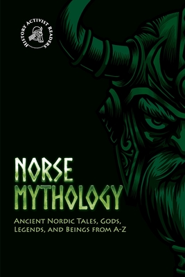 Norse Mythology: Ancient Nordic Tales, Gods, Legends, and Beings from A-Z By History Activist Readers Cover Image