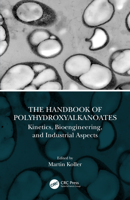 The Handbook of Polyhydroxyalkanoates: Kinetics, Bioengineering, and Industrial Aspects Cover Image