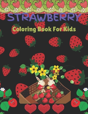 Strawberry Coloring Book For Kids: Amazing Coloring Book for Kids, Girls and boys For Who Love Strawberry