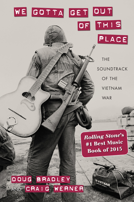 We Gotta Get Out of This Place: The Soundtrack of the Vietnam War (Culture and Politics in the Cold War and Beyond) By Doug Bradley, Craig Werner Cover Image