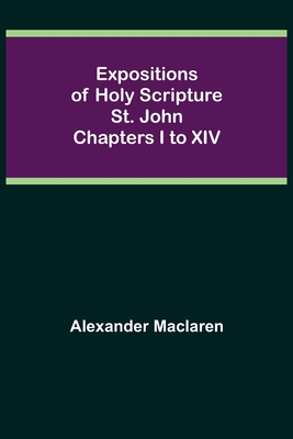 Expositions of Holy Scripture: St. John Chapters I to XIV (Paperback ...