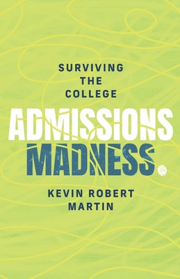 Surviving the College Admissions Madness By Kevin Robert Martin Cover Image