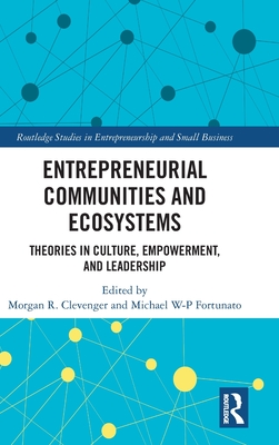 Entrepreneurial Communities and Ecosystems: Theories in Culture, Empowerment, and Leadership By Morgan R. Clevenger (Editor), Michael W-P Fortunato (Editor) Cover Image