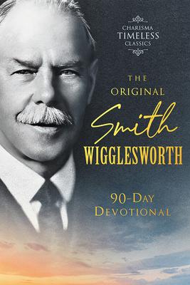 The Original Smith Wigglesworth 90-Day Devotional (Charisma Timeless Classics)