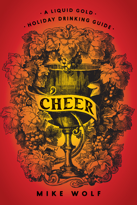 Cheer: A Liquid Gold Holiday Drinking Guide By Mike Wolf Cover Image
